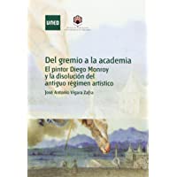 Del gremio a la academia. El pintor diego Monroy y la disolución del antiguo régimen artístico (COEDICIÓN)